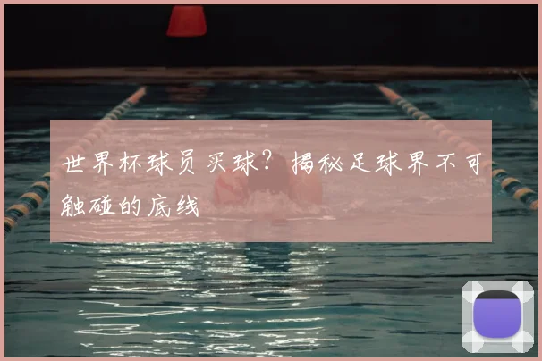 世界杯球员买球?揭秘足球界不可触碰的底线