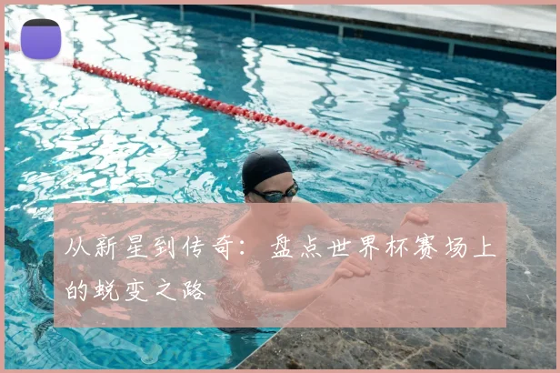 从新星到传奇:盘点世界杯赛场上的蜕变之路