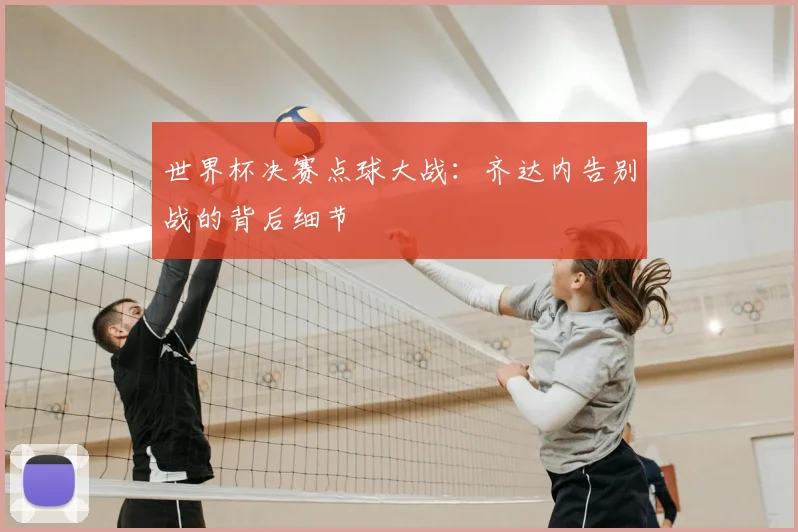 世界杯决赛点球大战:齐达内告别战的背后细节