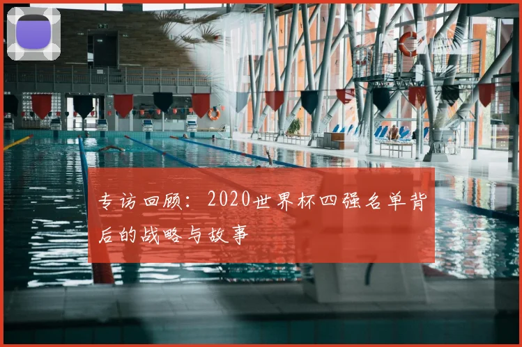 专访回顾:2020世界杯四强名单背后的战略与故事