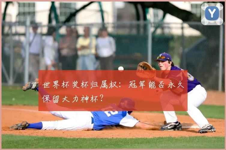 世界杯奖杯归属权：冠军能否永久保留大力神杯？