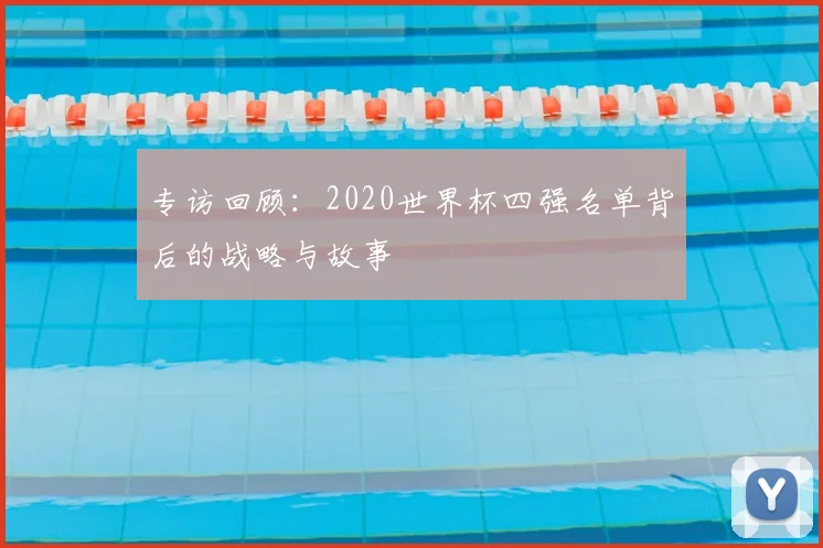 专访回顾:2020世界杯四强名单背后的战略与故事
